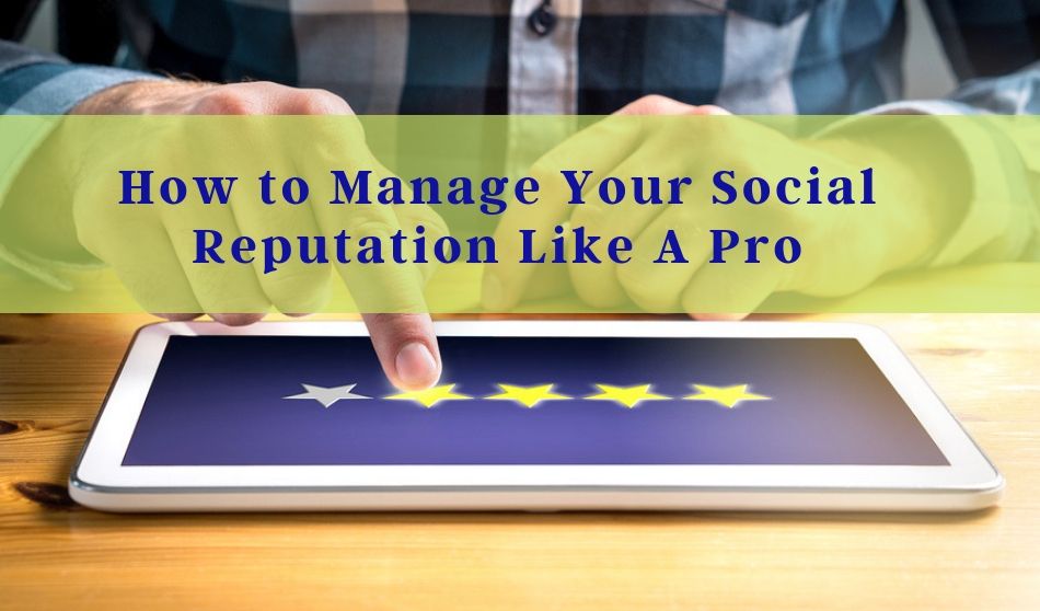 How to Manage Your Social Reputation Like A Pro