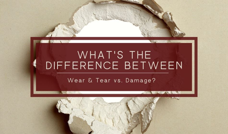 What’s the Difference Between Wear & Tear vs. Damage