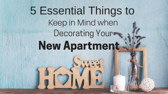 5 Essential Things to Keep in Mind When Decorating Your New Apartment