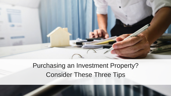 Purchasing an Investment Property?  Consider These Three Tips