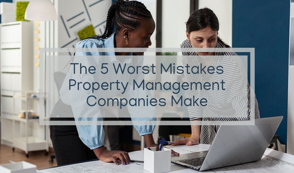 The 5 Worst Mistakes Property Management Companies Make