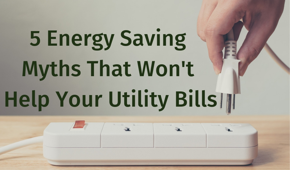 5 Energy Saving Myths That Won’t Help Your Utility Bills