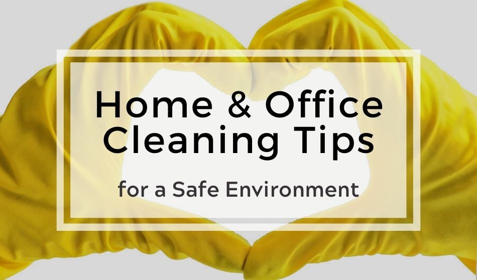 HOME AND OFFICE CLEANING TIPS FOR A SAFE ENVIRONMENT