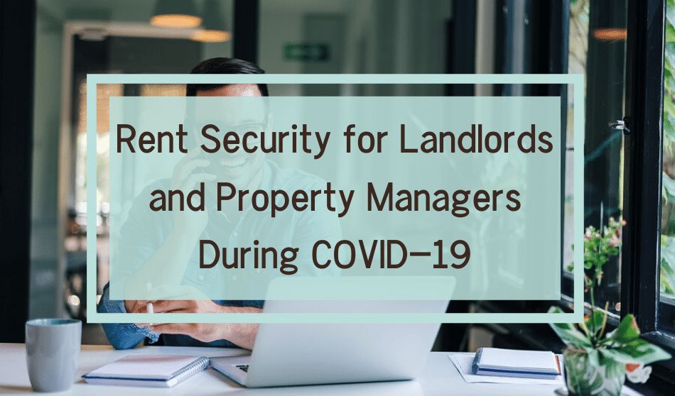 Rent Security for Landlords and Property Managers During COVID-19