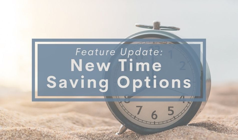 Feature Update: New Time Saving Options