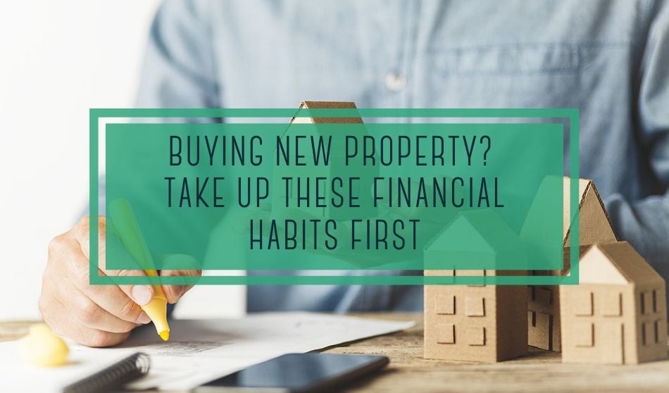 Buying New Property? Take Up These Financial Habits First