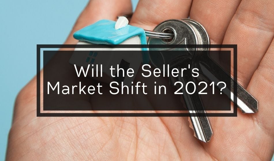 Will the Seller’s Market Shift in 2021?