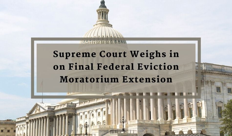 Supreme Court Weighs in on Final Federal Eviction Moratorium Extension