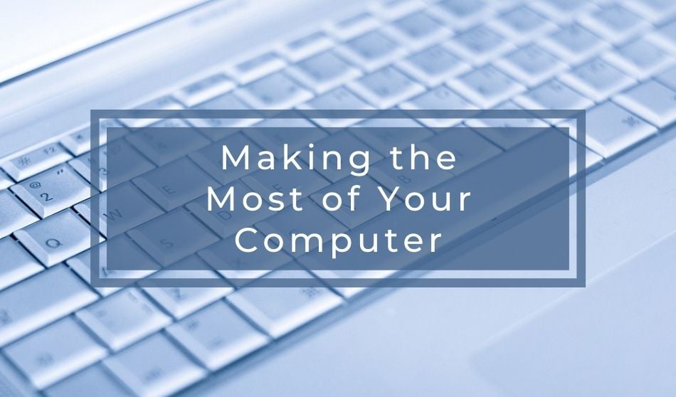 Making the Most of your Computer