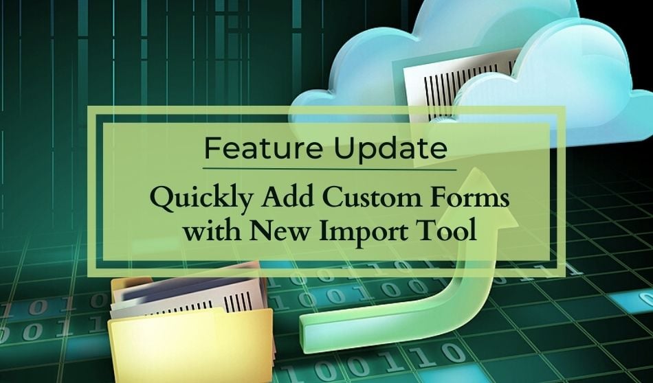 Feature Update Quickly Add Custom Forms with New Import Tool
