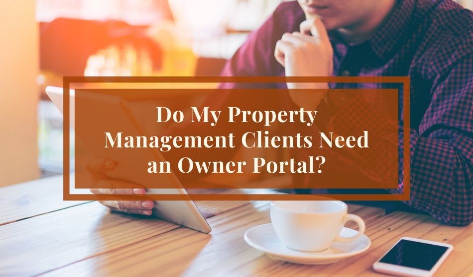 Thinking about the benefits of giving owner portal access to my property management clients