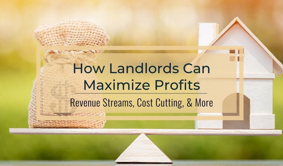 How Landlords Can Maximize Profits with Revenue Streams, Cost Cutting, & More