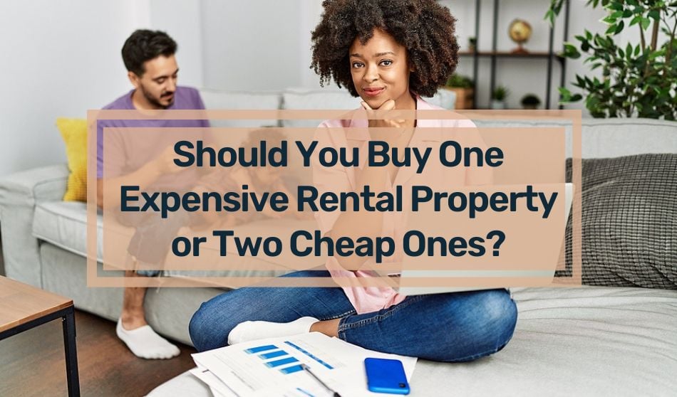 Should You Buy One Expensive Rental Property or Two Cheap Ones?