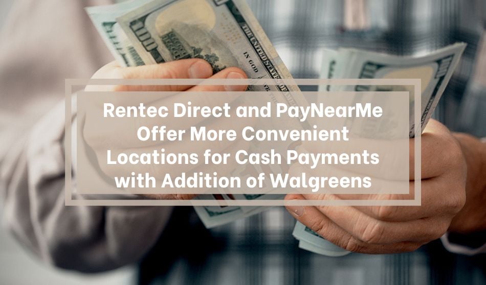 Rentec Direct and PayNearMe Offer More Convenient Locations for Cash Payments with Addition of Walgreens