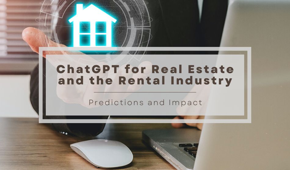 ChatGPT for Real Estate and the Rental Industry | Predictions and Impact