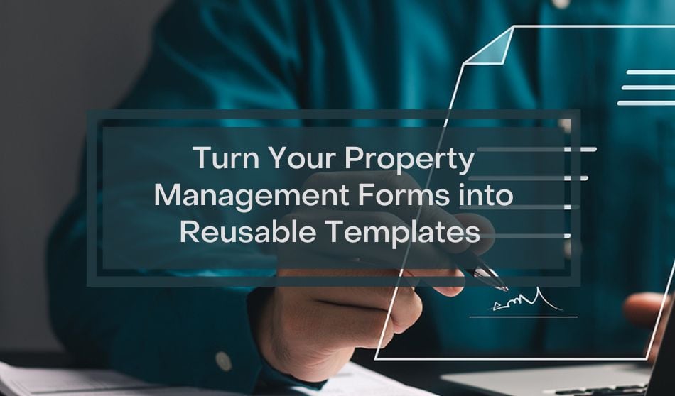 Turn Your Property Management Forms into Reusable Templates | Tips and Tricks