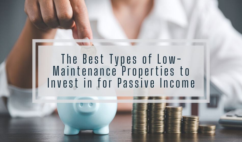 The Best Types of Low-Maintenance Properties to Invest in for Passive Income