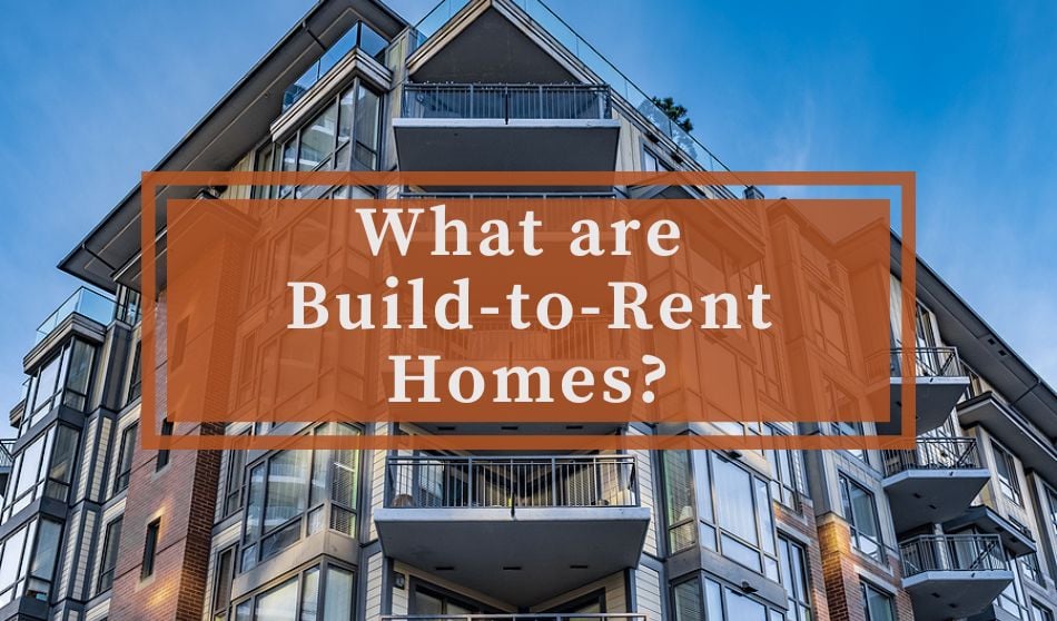 What are Build-to-Rent Homes?