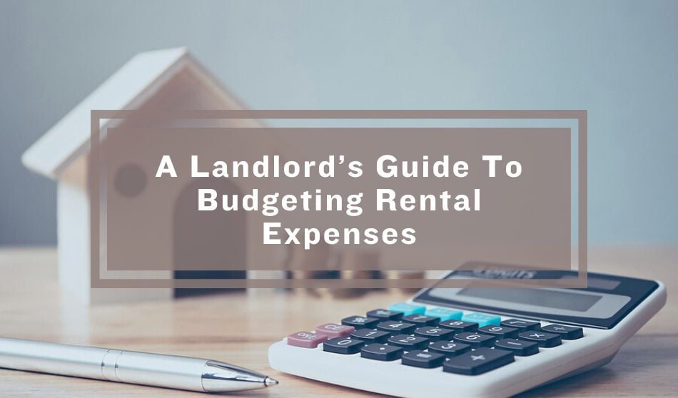 A Landlord’s Guide To Budgeting Rental Expenses