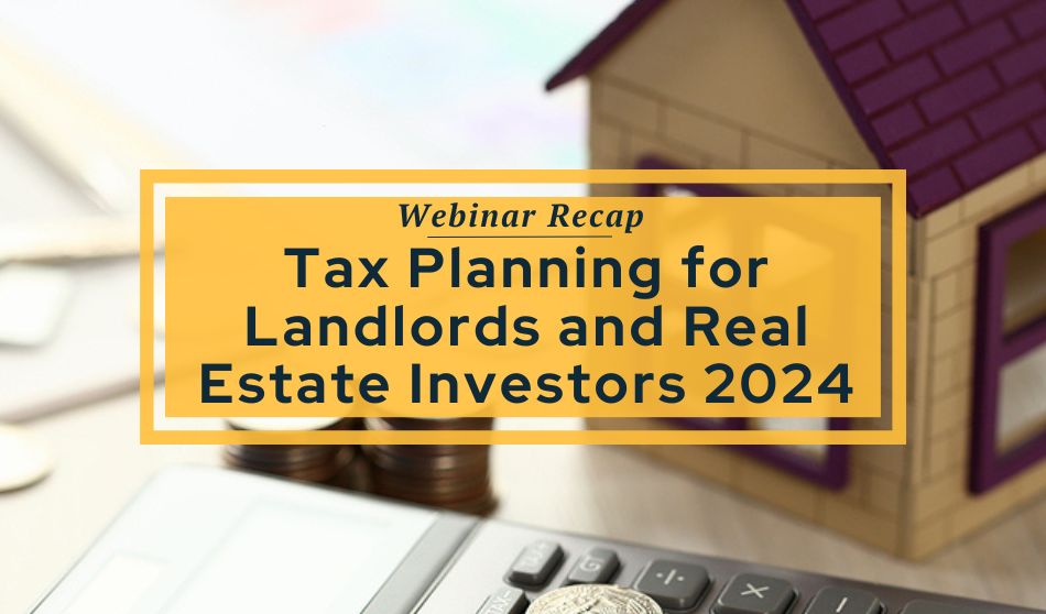 Tax Planning for Landlords and Real Estate Investors 2024: Webinar Recap