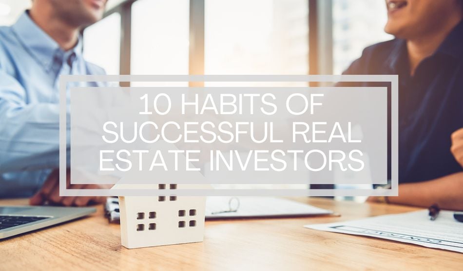 10 Habits of Successful Real Estate Investors