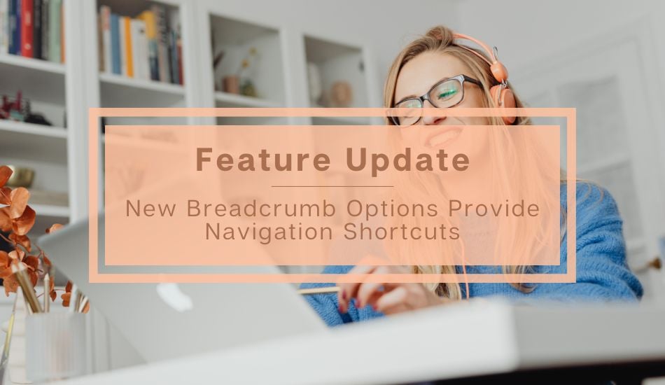 Feature Update: New Breadcrumb Options Provide Navigation Shortcuts