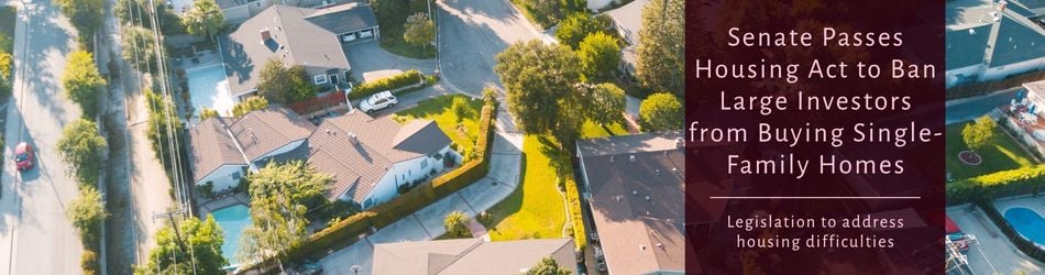 3 - Senate Passes Housing Act to Ban Large Investors from Buying Single-Family Homes