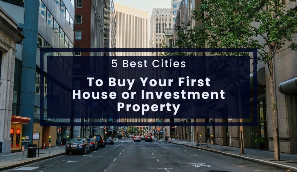 5 Best Cities to Buy Your First House or Investment Property