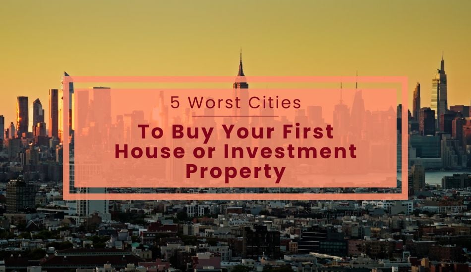 5 Worst Cities to Buy Your First Home or Investment Property
