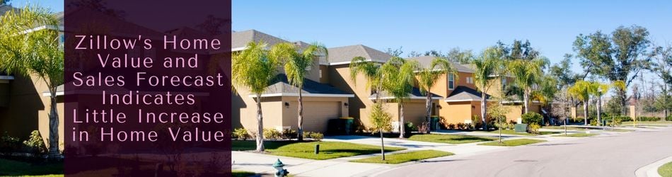 2 - Zillow’s Home Value and Sales Forecast Indicates Little Increase in Home Value