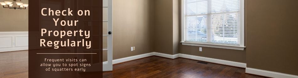 Check on Your Property Regularly