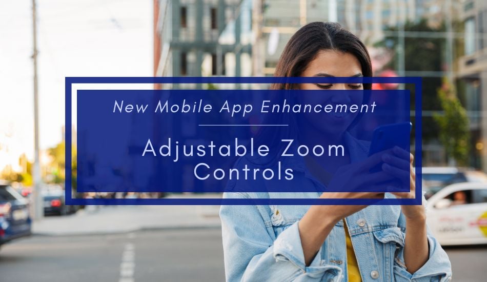 New Mobile App Enhancement: Adjustable Zoom Controls