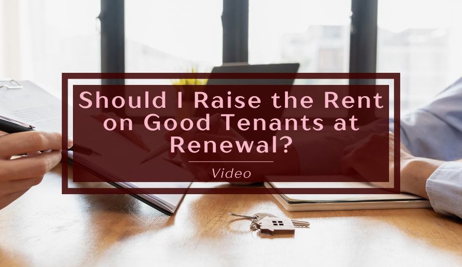 Should I Raise the Rent on Good Tenants at Renewal - Video