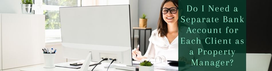 3 - Do I Need a Separate Bank Account for Each Client as a Property Manager