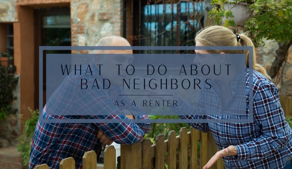 What to do about bad neighbors as a renter