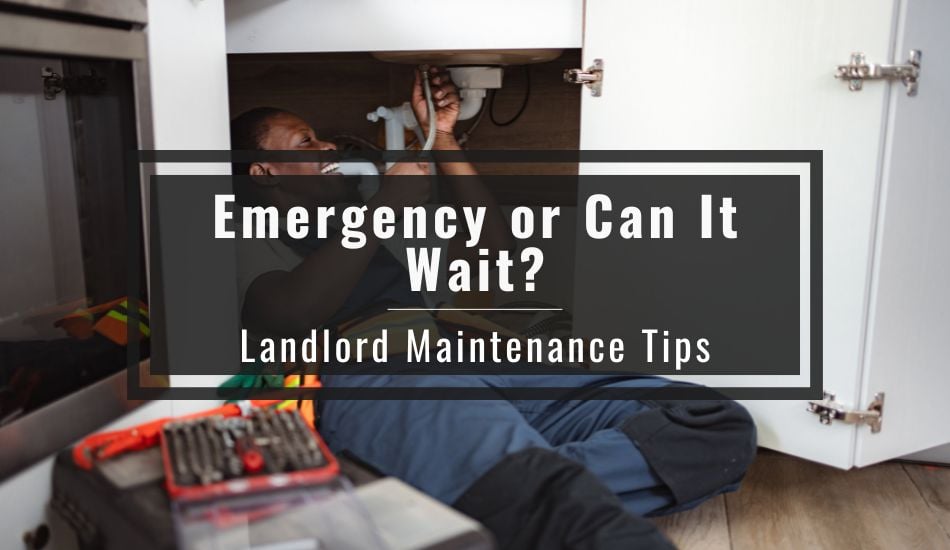 Emergency or Can It Wait? Landlord Maintenance Tips 