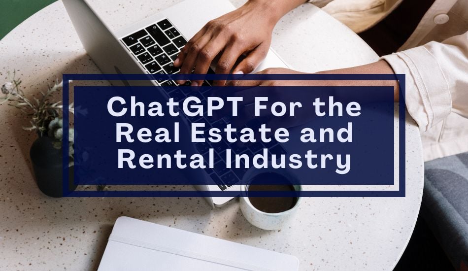 ChatGPT For the Real Estate and Rental Industry