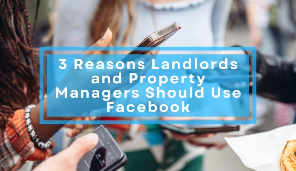 3 Reasons Landlords and Property Managers Should Use Facebook