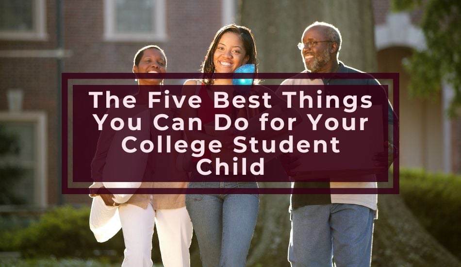 The Five Best Things You Can Do for Your College Student Child